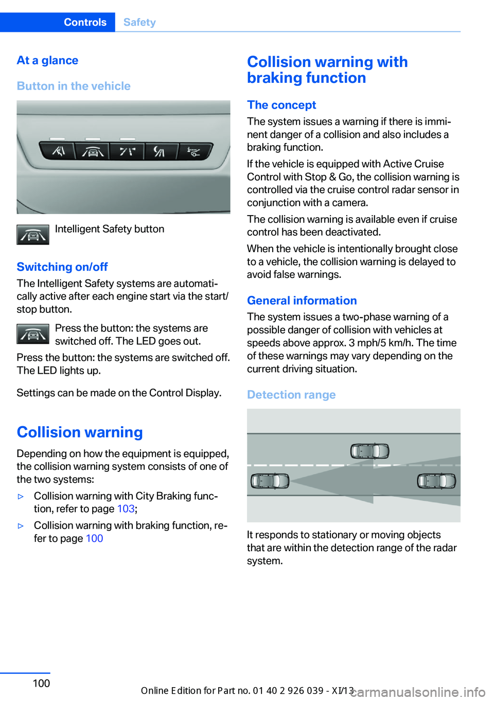 BMW 6 SERIES COUPE 2013 F13 Owners Manual At a glance
Button in the vehicle
Intelligent Safety button
Switching on/off The Intelligent Safety systems are automati‐
cally active after each engine start via the start/
stop button.
Press the b BMW 6 SERIES COUPE 2013 F13 Owners Manual At a glance
Button in the vehicle
Intelligent Safety button
Switching on/off The Intelligent Safety systems are automati‐
cally active after each engine start via the start/
stop button.
Press the b
