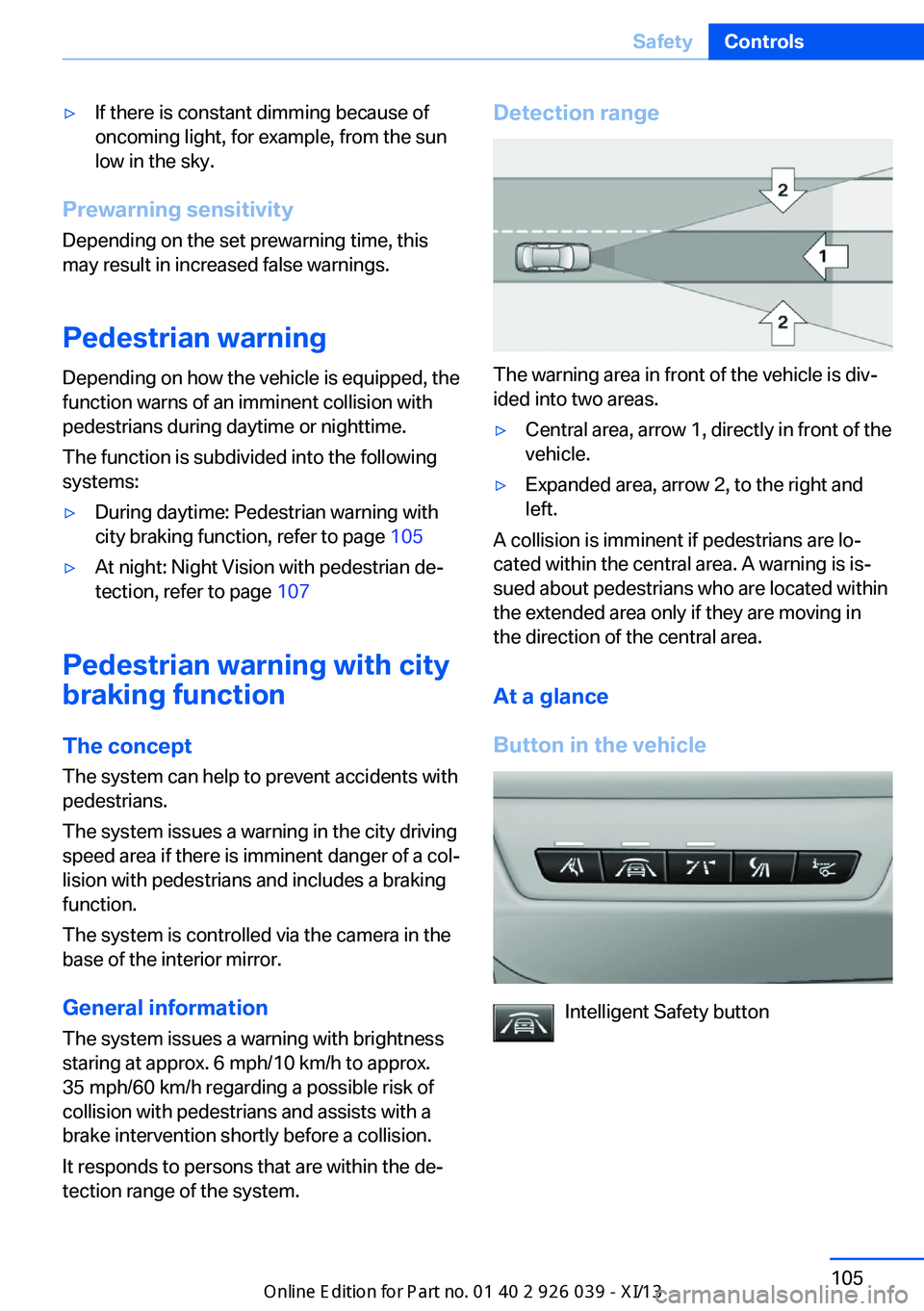 BMW 6 SERIES COUPE 2013 F13 Owners Manual ▷If there is constant dimming because of
oncoming light, for example, from the sun
low in the sky.
Prewarning sensitivity
Depending on the set prewarning time, this
may result in increased false war