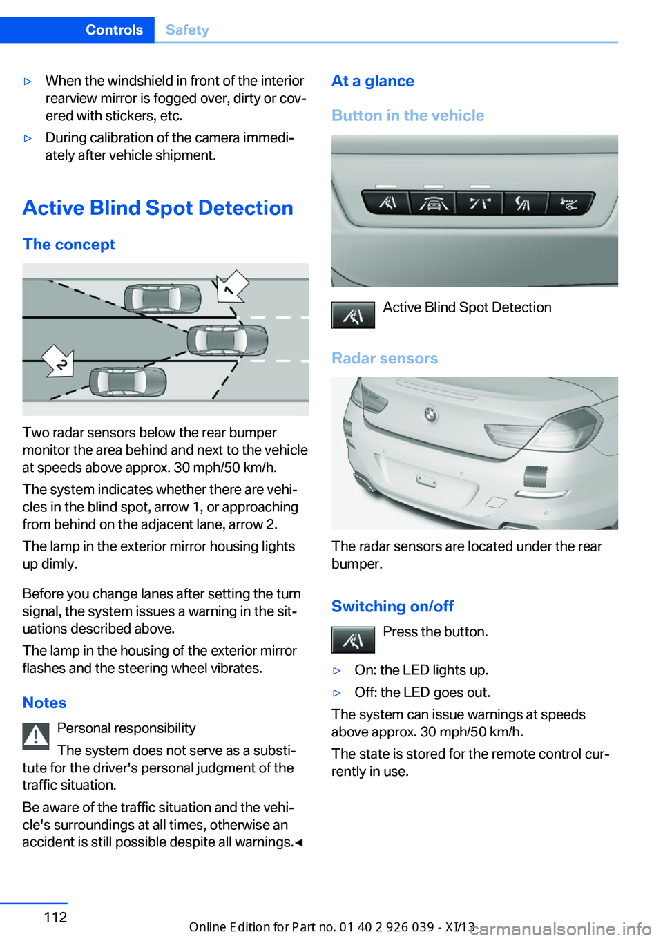 BMW 6 SERIES COUPE 2013 F13 Owners Manual ▷When the windshield in front of the interior
rearview mirror is fogged over, dirty or cov‐
ered with stickers, etc.▷During calibration of the camera immedi‐
ately after vehicle shipment.
Acti