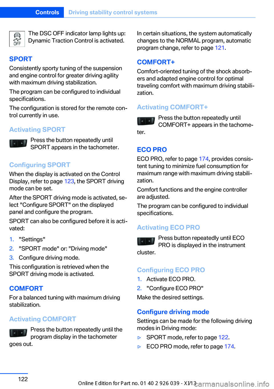 BMW 6 SERIES COUPE 2013 F13 Owners Manual The DSC OFF indicator lamp lights up:
Dynamic Traction Control is activated.
SPORT Consistently sporty tuning of the suspension
and engine control for greater driving agility
with maximum driving stab