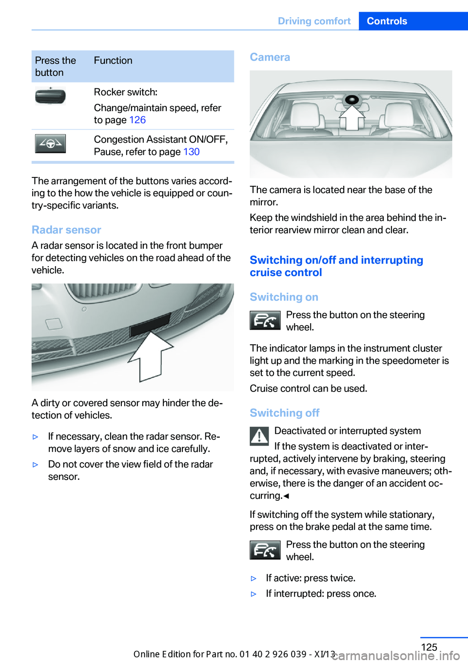 BMW 6 SERIES COUPE 2013 F13 Owners Manual Press the
buttonFunctionRocker switch:
Change/maintain speed, refer
to page 126Congestion Assistant ON/OFF,
Pause, refer to page 130
The arrangement of the buttons varies accord‐
ing to the how th BMW 6 SERIES COUPE 2013 F13 Owners Manual Press the
buttonFunctionRocker switch:
Change/maintain speed, refer
to page 126Congestion Assistant ON/OFF,
Pause, refer to page 130
The arrangement of the buttons varies accord‐
ing to the how th