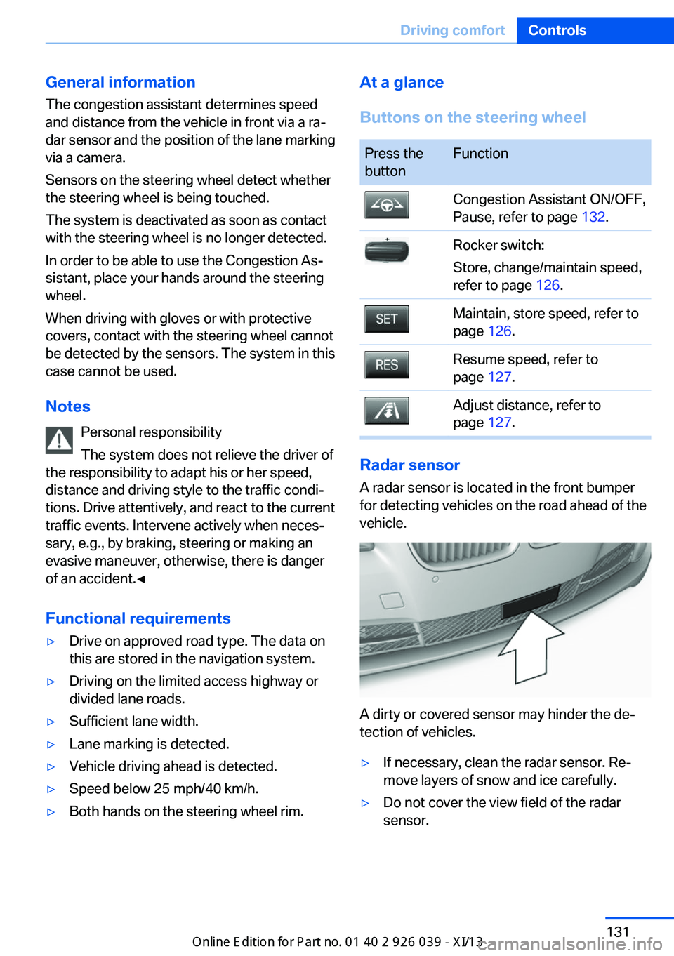 BMW 6 SERIES COUPE 2013 F13 Owners Manual General information
The congestion assistant determines speed
and distance from the vehicle in front via a ra‐
dar sensor and the position of the lane marking
via a camera.
Sensors on the steering w BMW 6 SERIES COUPE 2013 F13 Owners Manual General information
The congestion assistant determines speed
and distance from the vehicle in front via a ra‐
dar sensor and the position of the lane marking
via a camera.
Sensors on the steering w