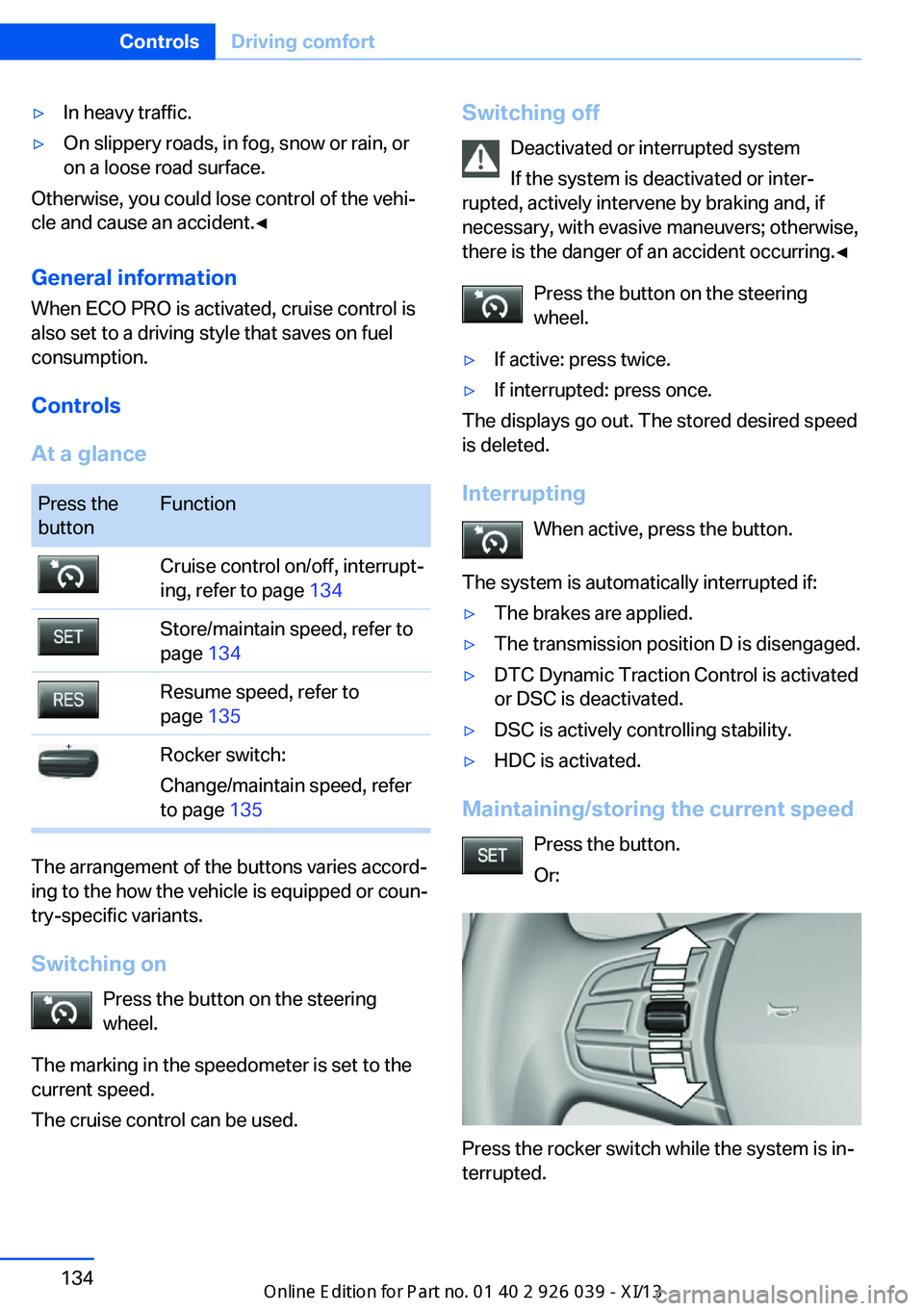 BMW 6 SERIES COUPE 2013 F13 Owners Manual ▷In heavy traffic.▷On slippery roads, in fog, snow or rain, or
on a loose road surface.
Otherwise, you could lose control of the vehi‐
cle and cause an accident.◀
General information
When ECO 