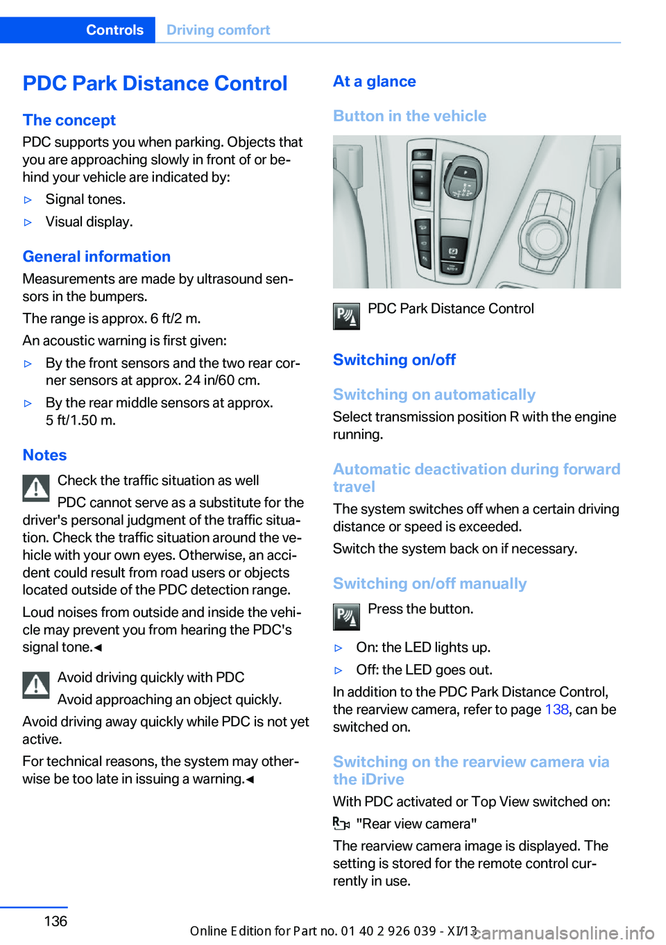 BMW 6 SERIES COUPE 2013 F13 Service Manual PDC Park Distance ControlThe concept
PDC supports you when parking. Objects that
you are approaching slowly in front of or be‐
hind your vehicle are indicated by:▷Signal tones.▷Visual display.
G