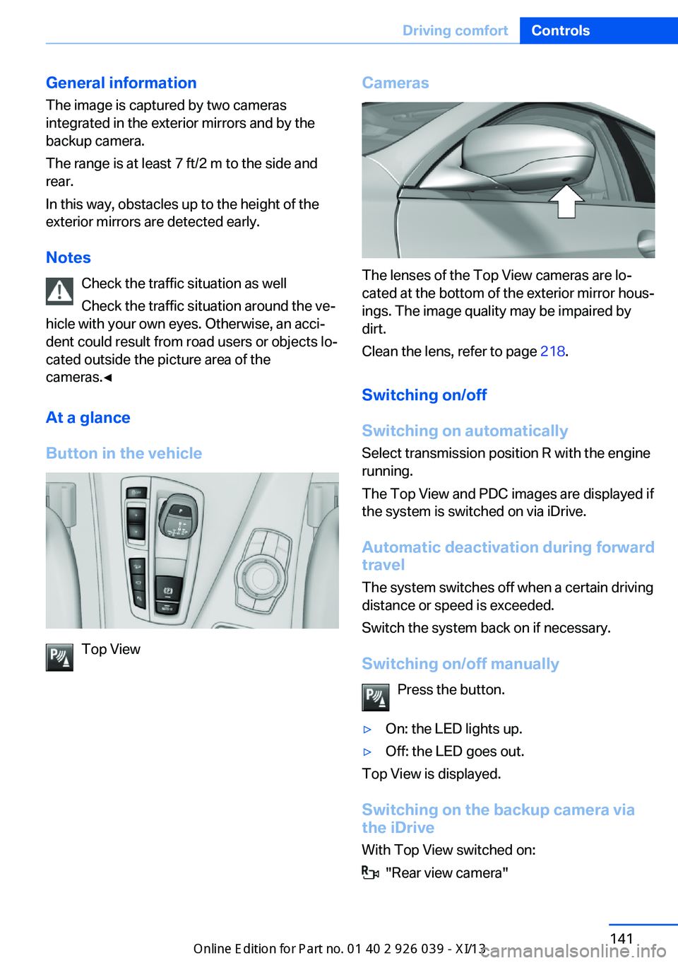 BMW 6 SERIES COUPE 2013 F13 Service Manual General information
The image is captured by two cameras
integrated in the exterior mirrors and by the
backup camera.
The range is at least 7 ft/2 m to the side and
rear.
In this way, obstacles up to 