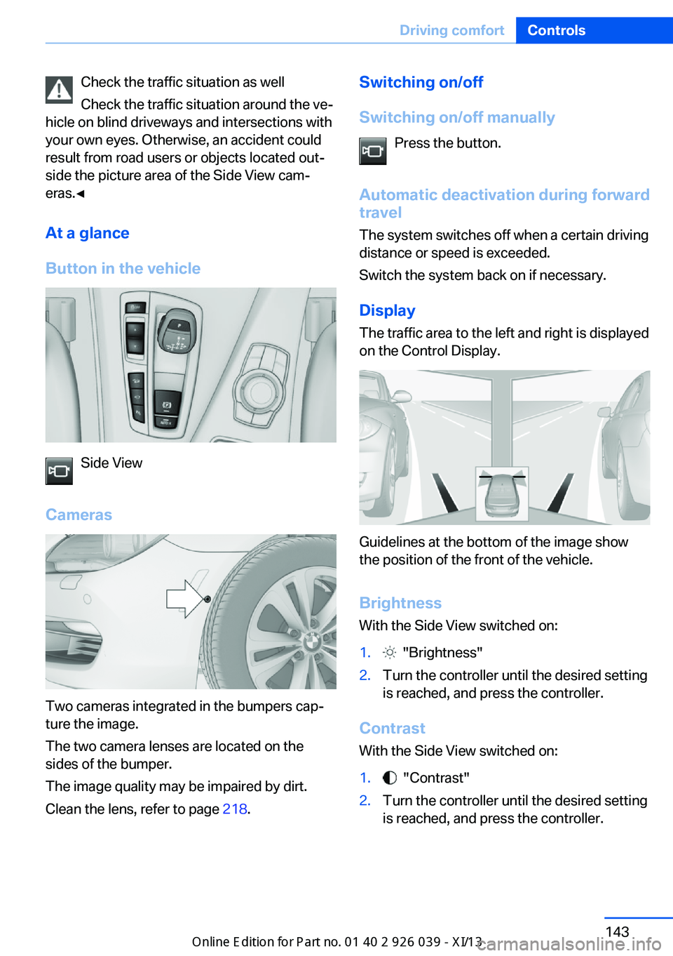BMW 6 SERIES COUPE 2013 F13 Owners Manual Check the traffic situation as well
Check the traffic situation around the ve‐
hicle on blind driveways and intersections with
your own eyes. Otherwise, an accident could
result from road users or o BMW 6 SERIES COUPE 2013 F13 Owners Manual Check the traffic situation as well
Check the traffic situation around the ve‐
hicle on blind driveways and intersections with
your own eyes. Otherwise, an accident could
result from road users or o