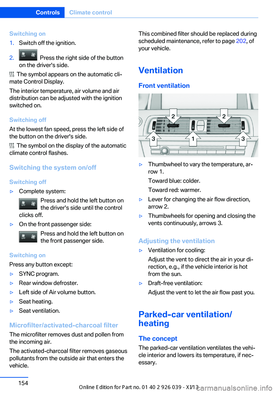 BMW 6 SERIES COUPE 2013 F13 Owners Manual Switching on1.Switch off the ignition.2.  Press the right side of the button
on the driver's side.
  The symbol appears on the automatic cli‐
mate Control Display.
The interior temperature, air 