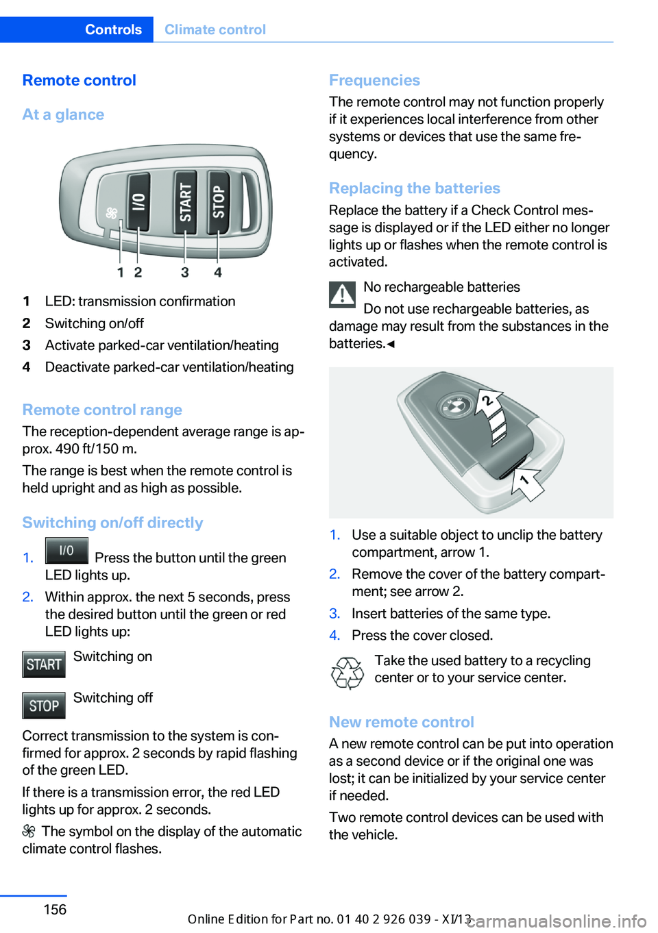 BMW 6 SERIES COUPE 2013 F13 Owners Manual Remote control
At a glance1LED: transmission confirmation2Switching on/off3Activate parked-car ventilation/heating4Deactivate parked-car ventilation/heating
Remote control range The reception-dependen BMW 6 SERIES COUPE 2013 F13 Owners Manual Remote control
At a glance1LED: transmission confirmation2Switching on/off3Activate parked-car ventilation/heating4Deactivate parked-car ventilation/heating
Remote control range The reception-dependen