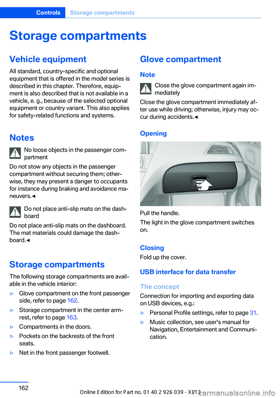 BMW 6 SERIES COUPE 2013 F13 Owners Manual Storage compartmentsVehicle equipmentAll standard, country-specific and optional
equipment that is offered in the model series is
described in this chapter. Therefore, equip‐
ment is also described 