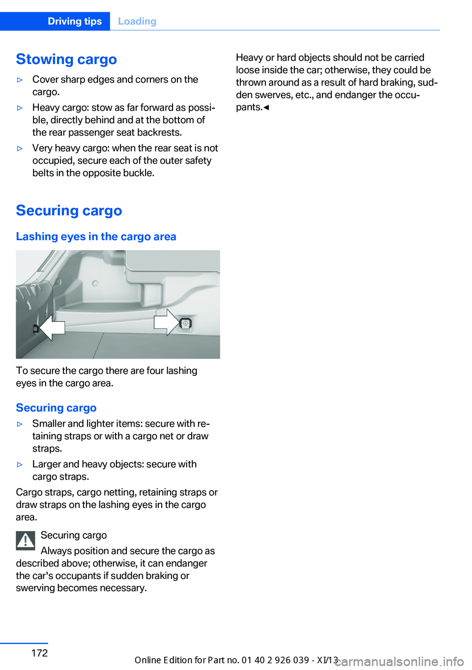 BMW 6 SERIES COUPE 2013 F13 Owners Manual Stowing cargo▷Cover sharp edges and corners on the
cargo.▷Heavy cargo: stow as far forward as possi‐
ble, directly behind and at the bottom of
the rear passenger seat backrests.▷Very heavy car