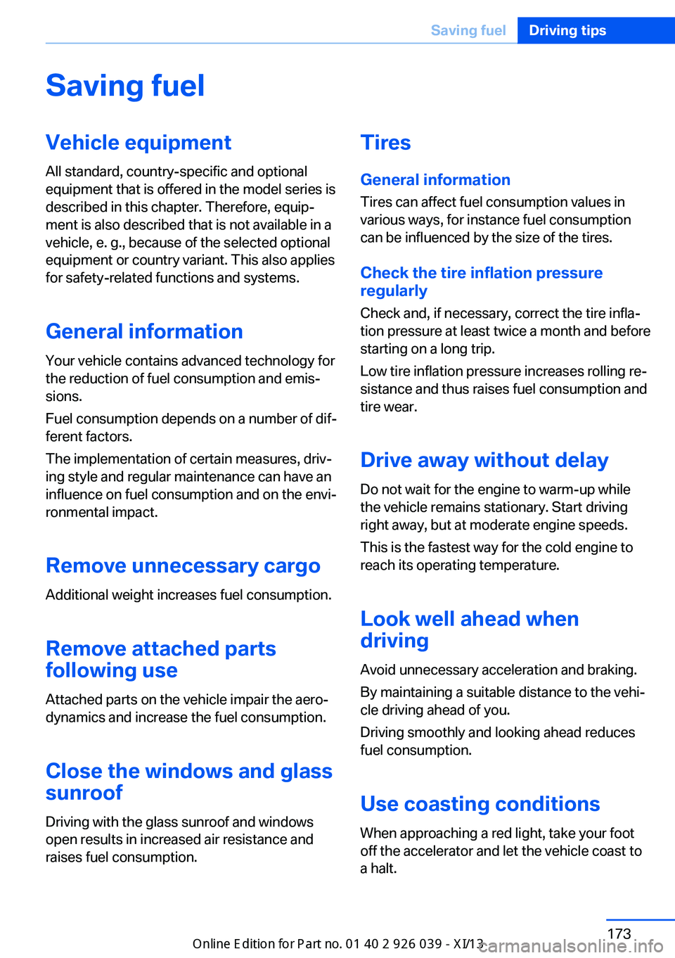 BMW 6 SERIES COUPE 2013 F13 User Guide Saving fuelVehicle equipmentAll standard, country-specific and optional
equipment that is offered in the model series is
described in this chapter. Therefore, equip‐
ment is also described that is n