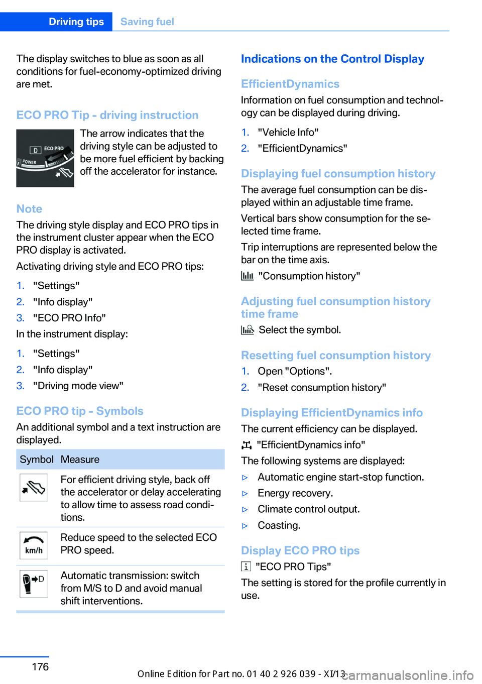 BMW 6 SERIES COUPE 2013 F13 Owners Manual The display switches to blue as soon as all
conditions for fuel-economy-optimized driving
are met.
ECO PRO Tip - driving instruction The arrow indicates that the
driving style can be adjusted to
be mo