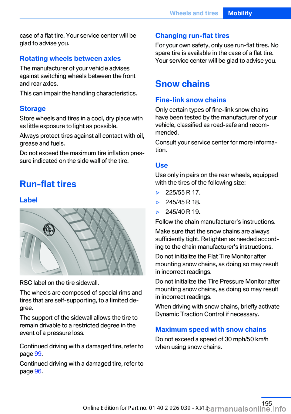 BMW 6 SERIES COUPE 2013 F13 User Guide case of a flat tire. Your service center will be
glad to advise you.
Rotating wheels between axles The manufacturer of your vehicle advises
against switching wheels between the front
and rear axles.
T