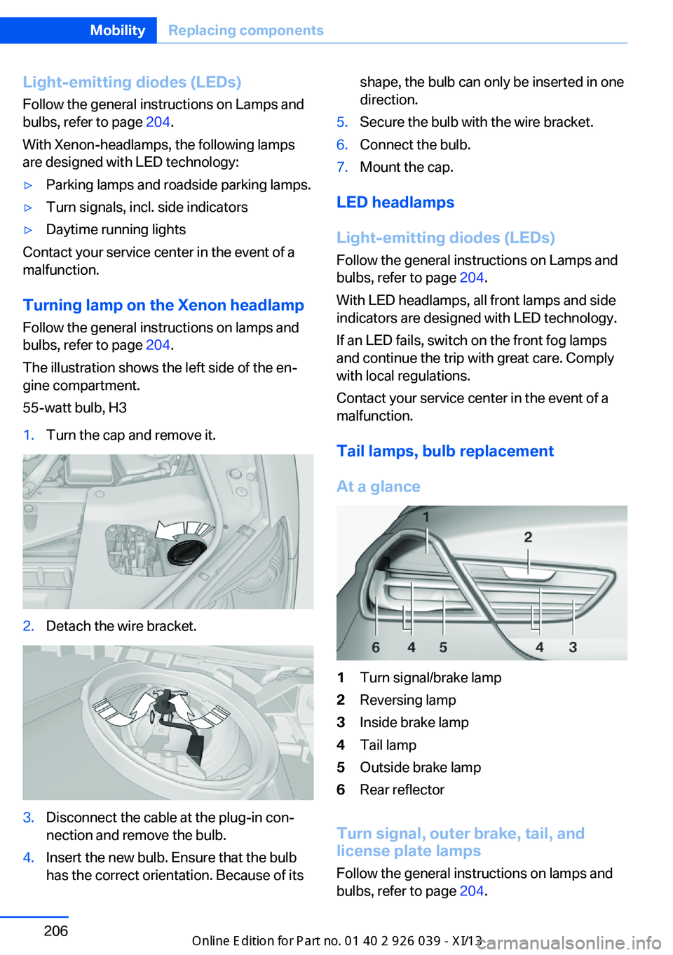 BMW 6 SERIES COUPE 2013 F13 Owners Manual Light-emitting diodes (LEDs)
Follow the general instructions on Lamps and
bulbs, refer to page 204.
With Xenon-headlamps, the following lamps
are designed with LED technology:▷Parking lamps and roa BMW 6 SERIES COUPE 2013 F13 Owners Manual Light-emitting diodes (LEDs)
Follow the general instructions on Lamps and
bulbs, refer to page 204.
With Xenon-headlamps, the following lamps
are designed with LED technology:▷Parking lamps and roa