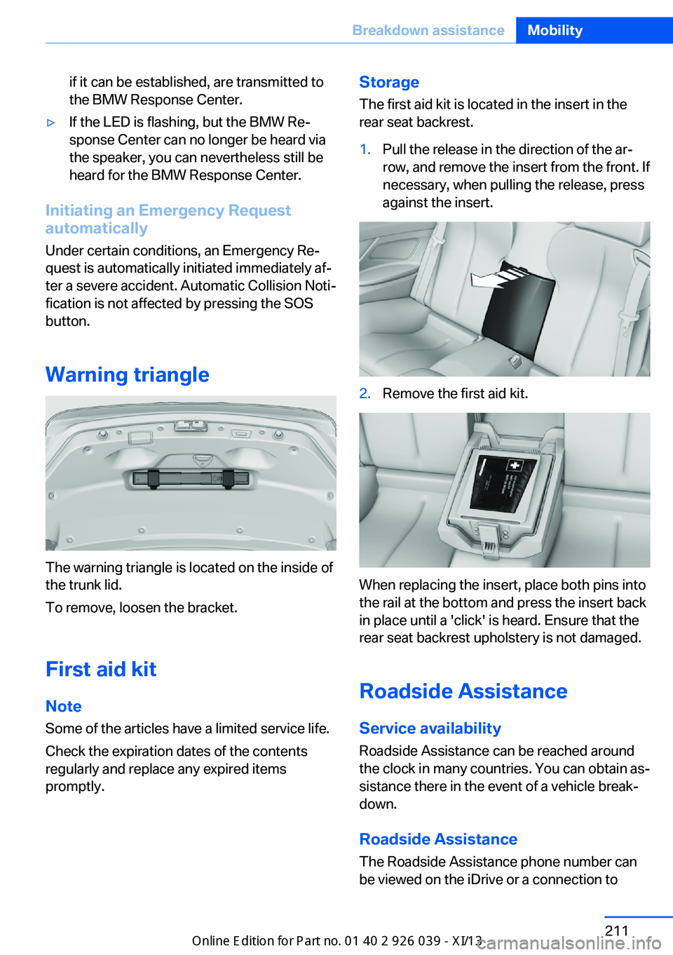 BMW 6 SERIES COUPE 2013 F13 Owners Manual if it can be established, are transmitted to
the BMW Response Center.▷If the LED is flashing, but the BMW Re‐
sponse Center can no longer be heard via
the speaker, you can nevertheless still be
he