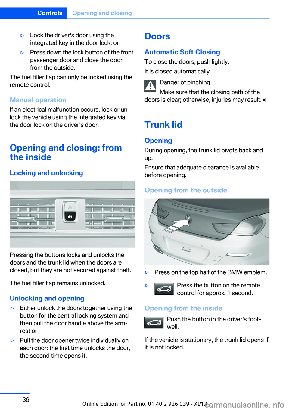 BMW 6 SERIES COUPE 2013 F13 Owners Guide ▷Lock the driver's door using the
integrated key in the door lock, or▷Press down the lock button of the front
passenger door and close the door
from the outside.
The fuel filler flap can only BMW 6 SERIES COUPE 2013 F13 Owners Guide ▷Lock the driver's door using the
integrated key in the door lock, or▷Press down the lock button of the front
passenger door and close the door
from the outside.
The fuel filler flap can only