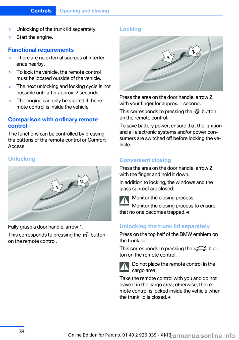 BMW 6 SERIES COUPE 2013 F13 Service Manual ▷Unlocking of the trunk lid separately.▷Start the engine.
Functional requirements
▷There are no external sources of interfer‐
ence nearby.▷To lock the vehicle, the remote control
must be loc BMW 6 SERIES COUPE 2013 F13 Service Manual ▷Unlocking of the trunk lid separately.▷Start the engine.
Functional requirements
▷There are no external sources of interfer‐
ence nearby.▷To lock the vehicle, the remote control
must be loc