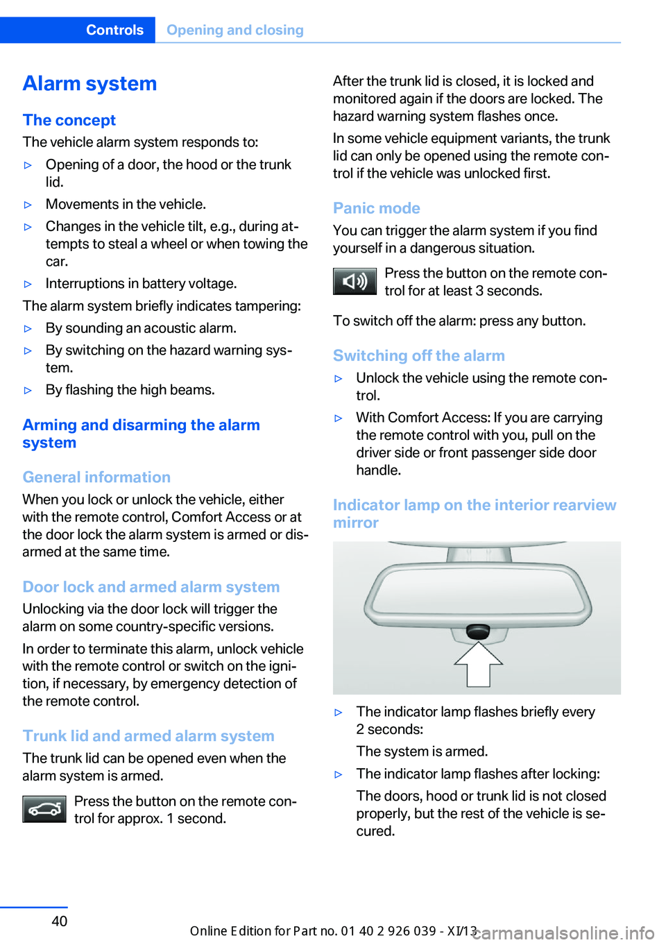 BMW 6 SERIES COUPE 2013 F13 Service Manual Alarm systemThe conceptThe vehicle alarm system responds to:▷Opening of a door, the hood or the trunk
lid.▷Movements in the vehicle.▷Changes in the vehicle tilt, e.g., during at‐
tempts to ste