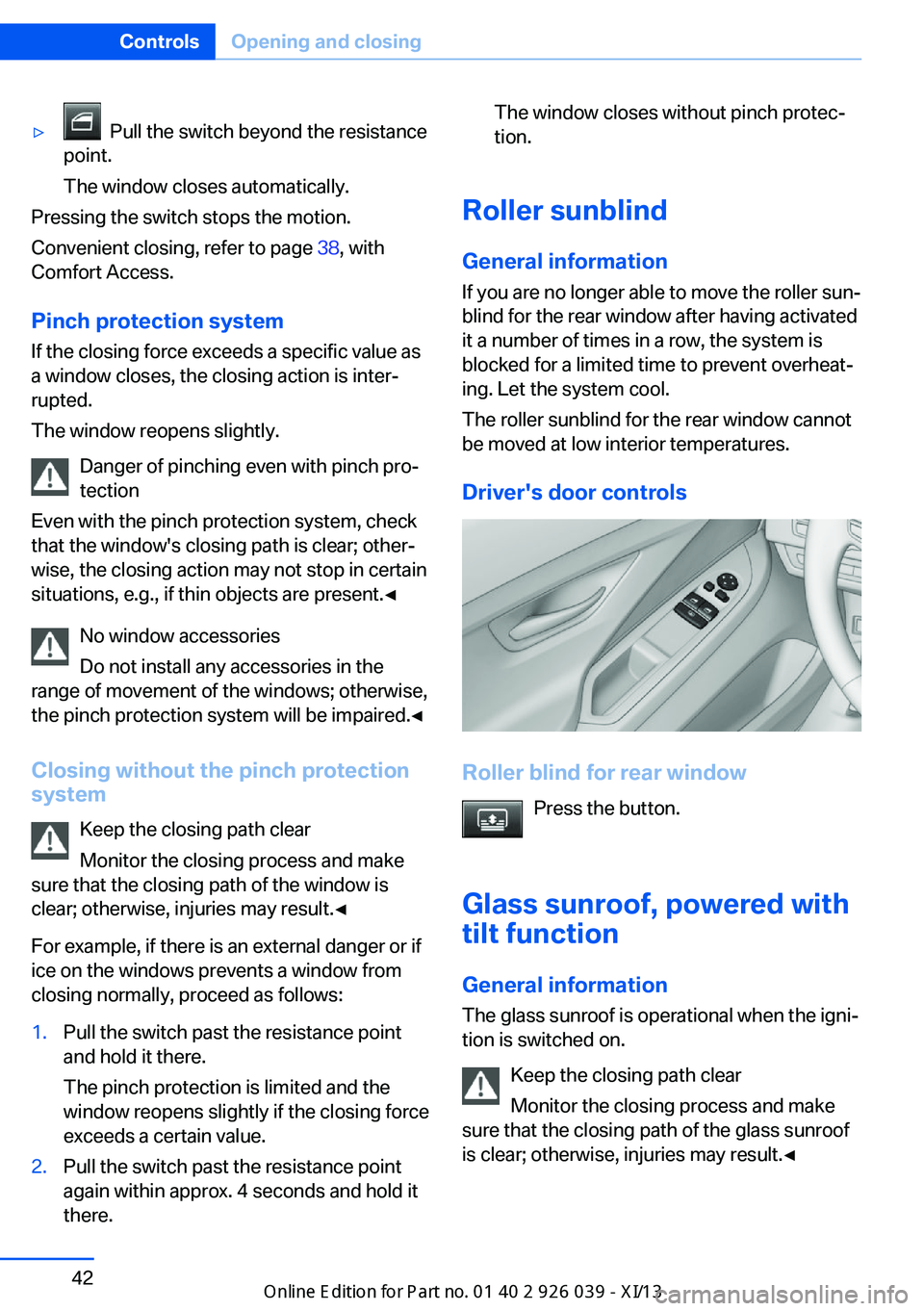 BMW 6 SERIES COUPE 2013 F13 Owners Manual ▷  Pull the switch beyond the resistance
point.
The window closes automatically.
Pressing the switch stops the motion.
Convenient closing, refer to page  38, with
Comfort Access.
Pinch protection sy