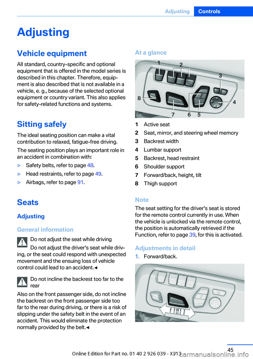 BMW 6 SERIES COUPE 2013 F13 Owners Manual AdjustingVehicle equipment
All standard, country-specific and optional
equipment that is offered in the model series is
described in this chapter. Therefore, equip‐
ment is also described that is no