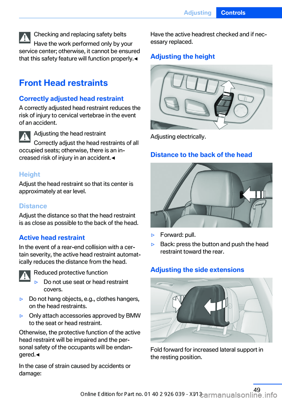 BMW 6 SERIES COUPE 2013 F13 Workshop Manual Checking and replacing safety belts
Have the work performed only by your
service center; otherwise, it cannot be ensured
that this safety feature will function properly.◀
Front Head restraints
Corre