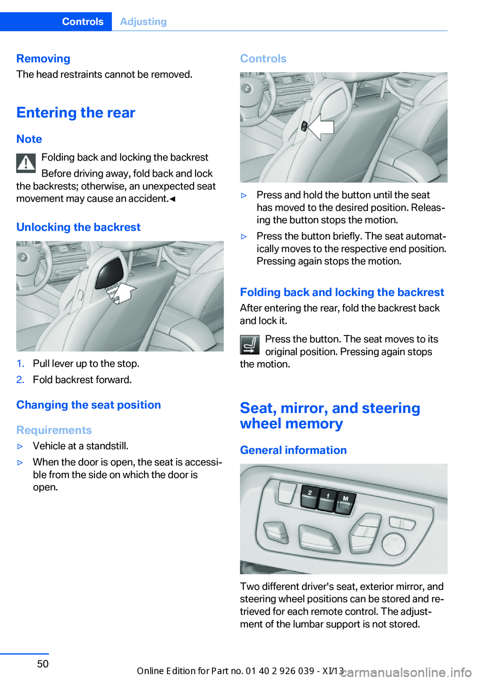 BMW 6 SERIES COUPE 2013 F13 Workshop Manual RemovingThe head restraints cannot be removed.
Entering the rear Note Folding back and locking the backrest
Before driving away, fold back and lock
the backrests; otherwise, an unexpected seat
movemen