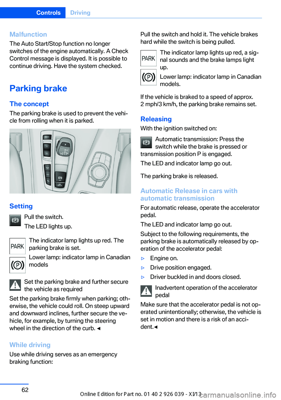 BMW 6 SERIES COUPE 2013 F13 Repair Manual Malfunction
The Auto Start/Stop function no longer
switches of the engine automatically. A Check
Control message is displayed. It is possible to
continue driving. Have the system checked.
Parking brak BMW 6 SERIES COUPE 2013 F13 Repair Manual Malfunction
The Auto Start/Stop function no longer
switches of the engine automatically. A Check
Control message is displayed. It is possible to
continue driving. Have the system checked.
Parking brak