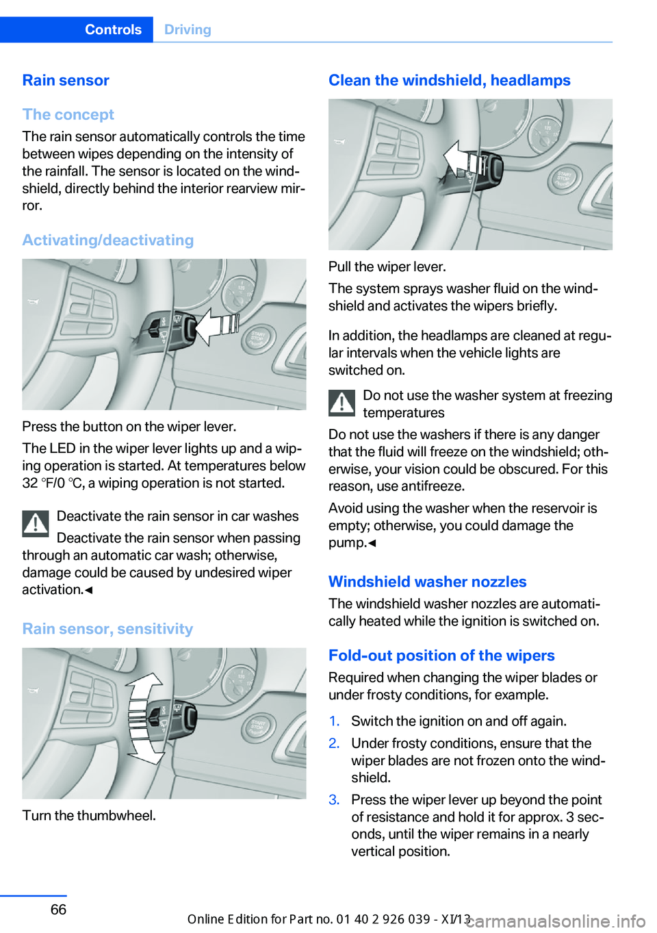 BMW 6 SERIES COUPE 2013 F13 Repair Manual Rain sensor
The concept The rain sensor automatically controls the time
between wipes depending on the intensity of the rainfall. The sensor is located on the wind‐
shield, directly behind the inter