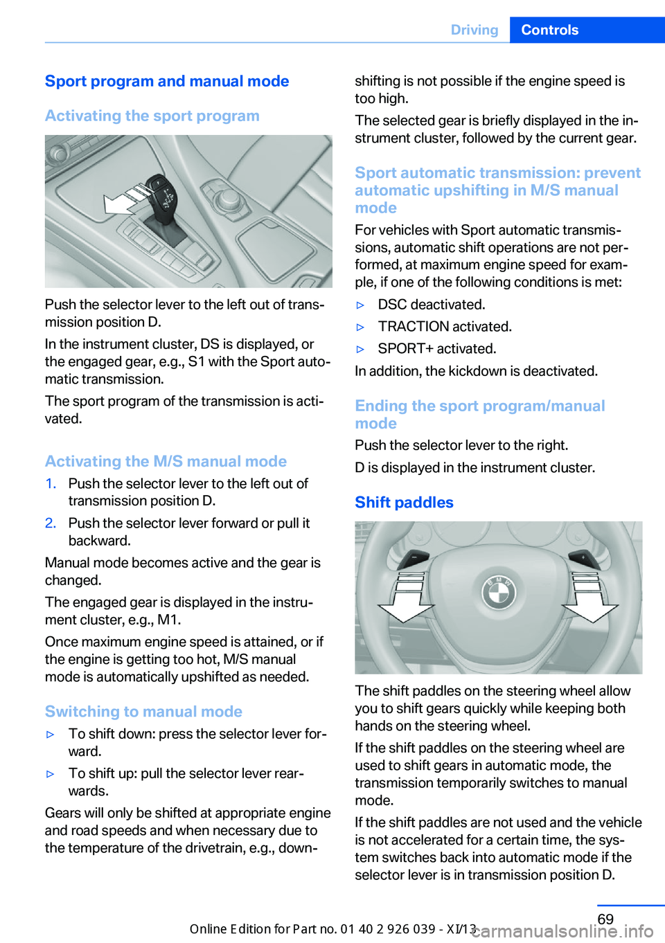 BMW 6 SERIES COUPE 2013 F13 Owners Manual Sport program and manual mode
Activating the sport program
Push the selector lever to the left out of trans‐
mission position D.
In the instrument cluster, DS is displayed, or
the engaged gear, e.g.