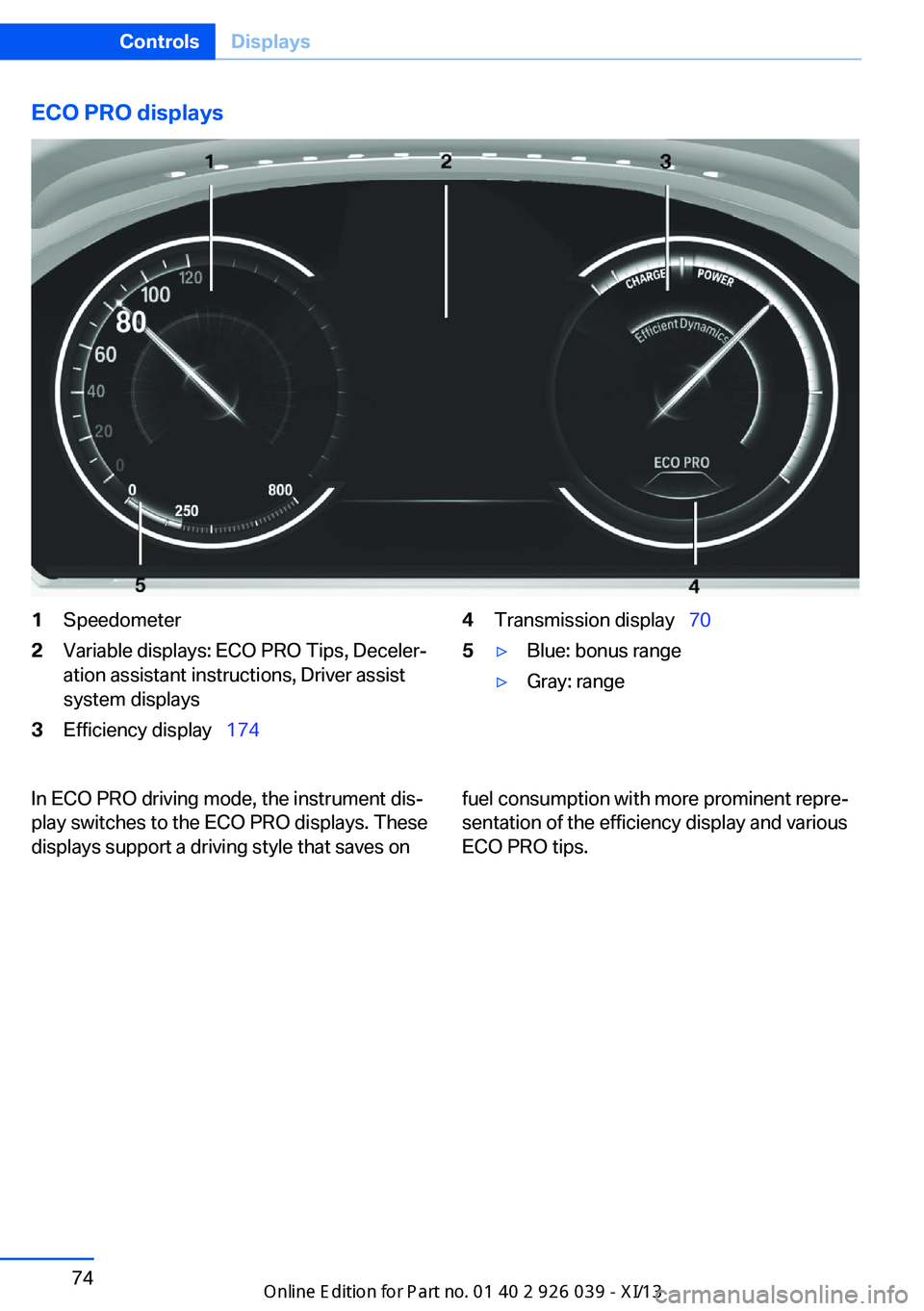 BMW 6 SERIES COUPE 2013 F13 User Guide ECO PRO displays1Speedometer2Variable displays: ECO PRO Tips, Deceler‐
ation assistant instructions, Driver assist
system displays3Efficiency display   1744Transmission display   705▷Blue: