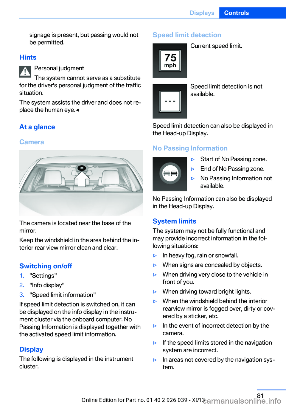 BMW 6 SERIES COUPE 2013 F13 Manual Online signage is present, but passing would not
be permitted.
Hints
Personal judgment
The system cannot serve as a substitute
for the driver's personal judgment of the traffic
situation.
The system assi