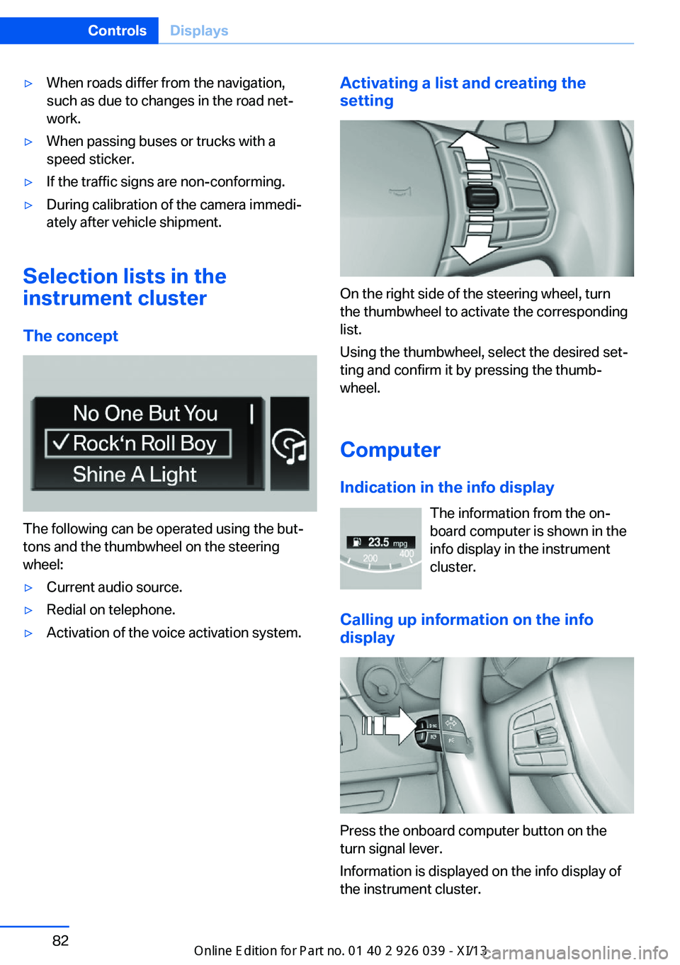 BMW 6 SERIES COUPE 2013 F13 Owners Manual ▷When roads differ from the navigation,
such as due to changes in the road net‐
work.▷When passing buses or trucks with a
speed sticker.▷If the traffic signs are non-conforming.▷During calib