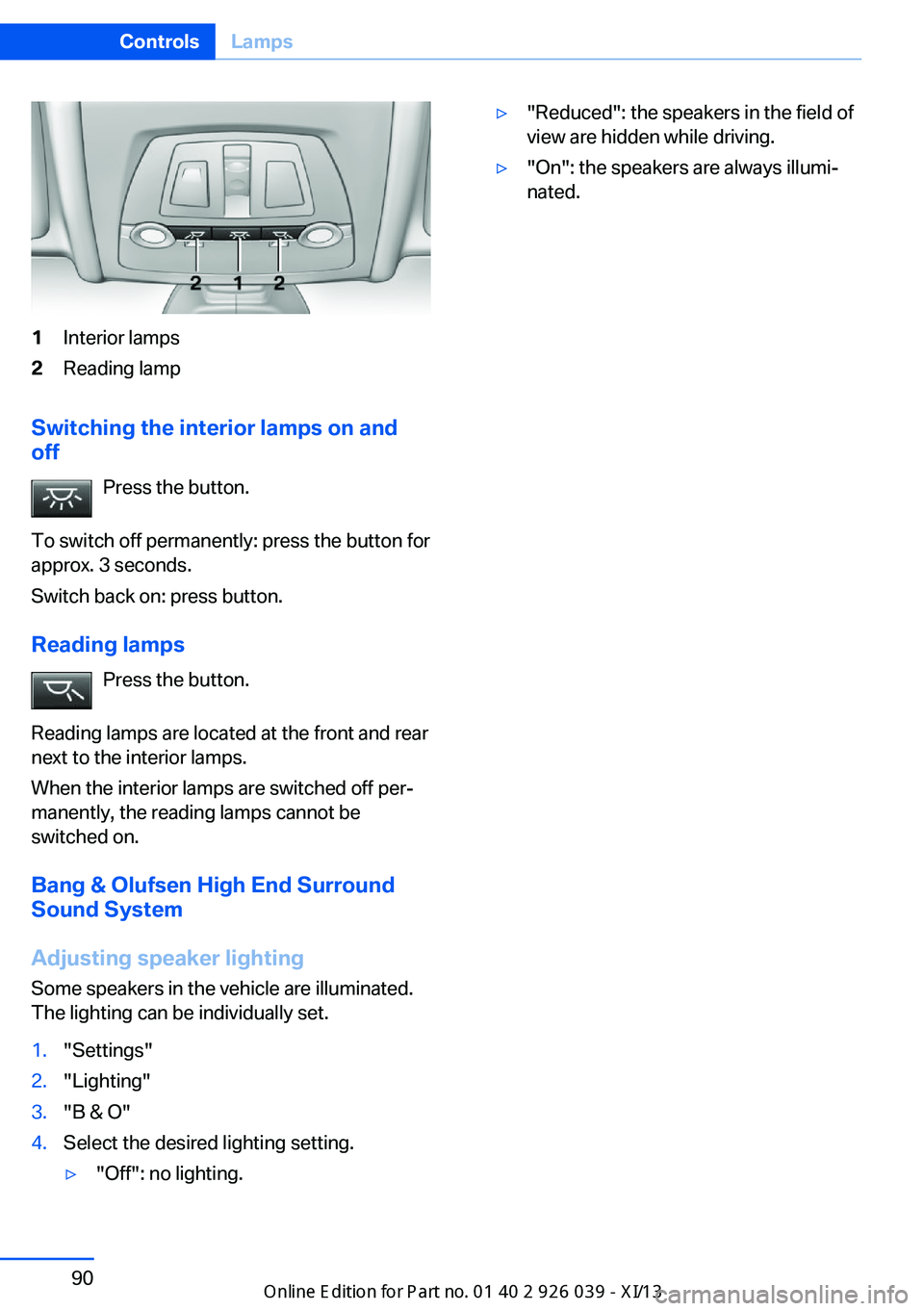 BMW 6 SERIES COUPE 2013 F13 Owners Manual 1Interior lamps2Reading lamp
Switching the interior lamps on and
off
Press the button.
To switch off permanently: press the button for
approx. 3 seconds.
Switch back on: press button.
Reading lamps Pr