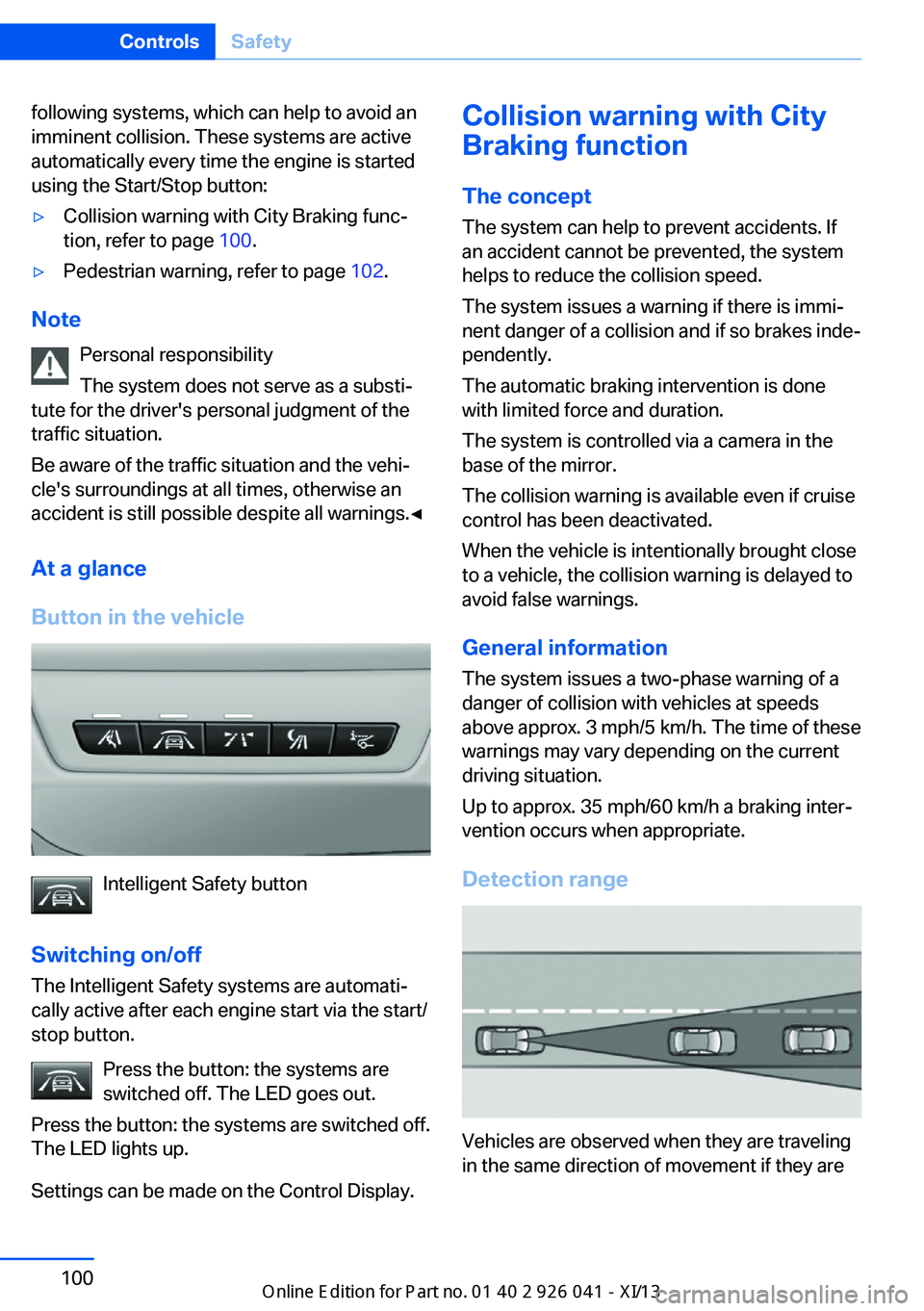 BMW M6 COUPE 2013 F13 Owners Manual following systems, which can help to avoid an
imminent collision. These systems are active
automatically every time the engine is started
using the Start/Stop button:▷Collision warning with City Bra
