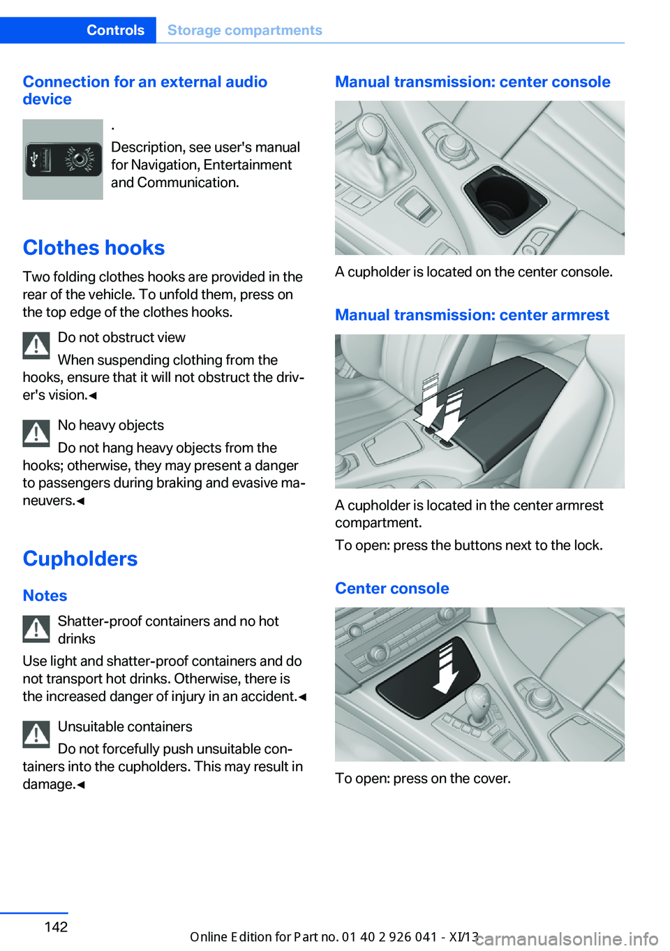 BMW M6 COUPE 2013 F13 Owners Manual Connection for an external audio
device
.
Description, see user's manual
for Navigation, Entertainment
and Communication.
Clothes hooks
Two folding clothes hooks are provided in the
rear of the ve BMW M6 COUPE 2013 F13 Owners Manual Connection for an external audio
device
.
Description, see user's manual
for Navigation, Entertainment
and Communication.
Clothes hooks
Two folding clothes hooks are provided in the
rear of the ve