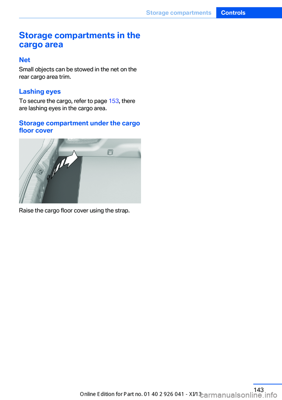 BMW M6 COUPE 2013 F13 Owners Manual Storage compartments in the
cargo area
Net
Small objects can be stowed in the net on the
rear cargo area trim.
Lashing eyes
To secure the cargo, refer to page 153, there
are lashing eyes in the cargo BMW M6 COUPE 2013 F13 Owners Manual Storage compartments in the
cargo area
Net
Small objects can be stowed in the net on the
rear cargo area trim.
Lashing eyes
To secure the cargo, refer to page 153, there
are lashing eyes in the cargo