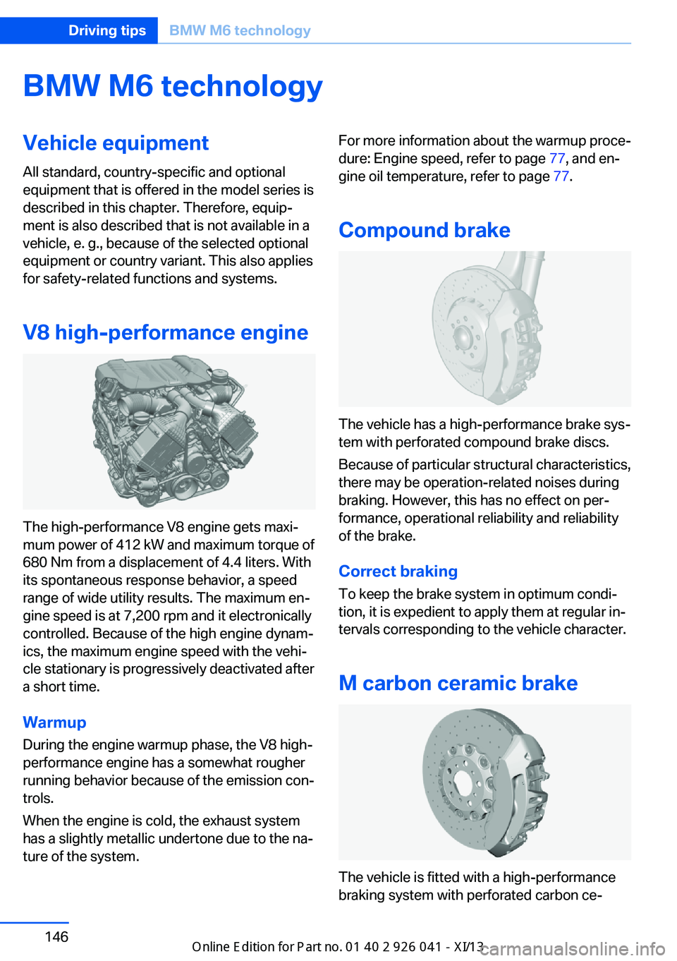 BMW M6 COUPE 2013 F13 Owners Manual BMW M6 technologyVehicle equipment
All standard, country-specific and optional
equipment that is offered in the model series is
described in this chapter. Therefore, equip‐
ment is also described th