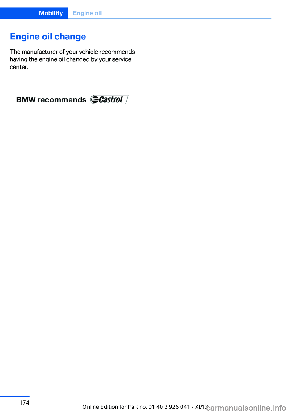 BMW M6 COUPE 2013 F13 Owners Manual Seite 174MobilityEngine oil174
Online Edition for Part no. 01 40 2 910 796 - VI/13
Engine oil change
The manufacturer of your vehicle recommends
having the engine oil changed by your service
center. BMW M6 COUPE 2013 F13 Owners Manual Seite 174MobilityEngine oil174
Online Edition for Part no. 01 40 2 910 796 - VI/13
Engine oil change
The manufacturer of your vehicle recommends
having the engine oil changed by your service
center.