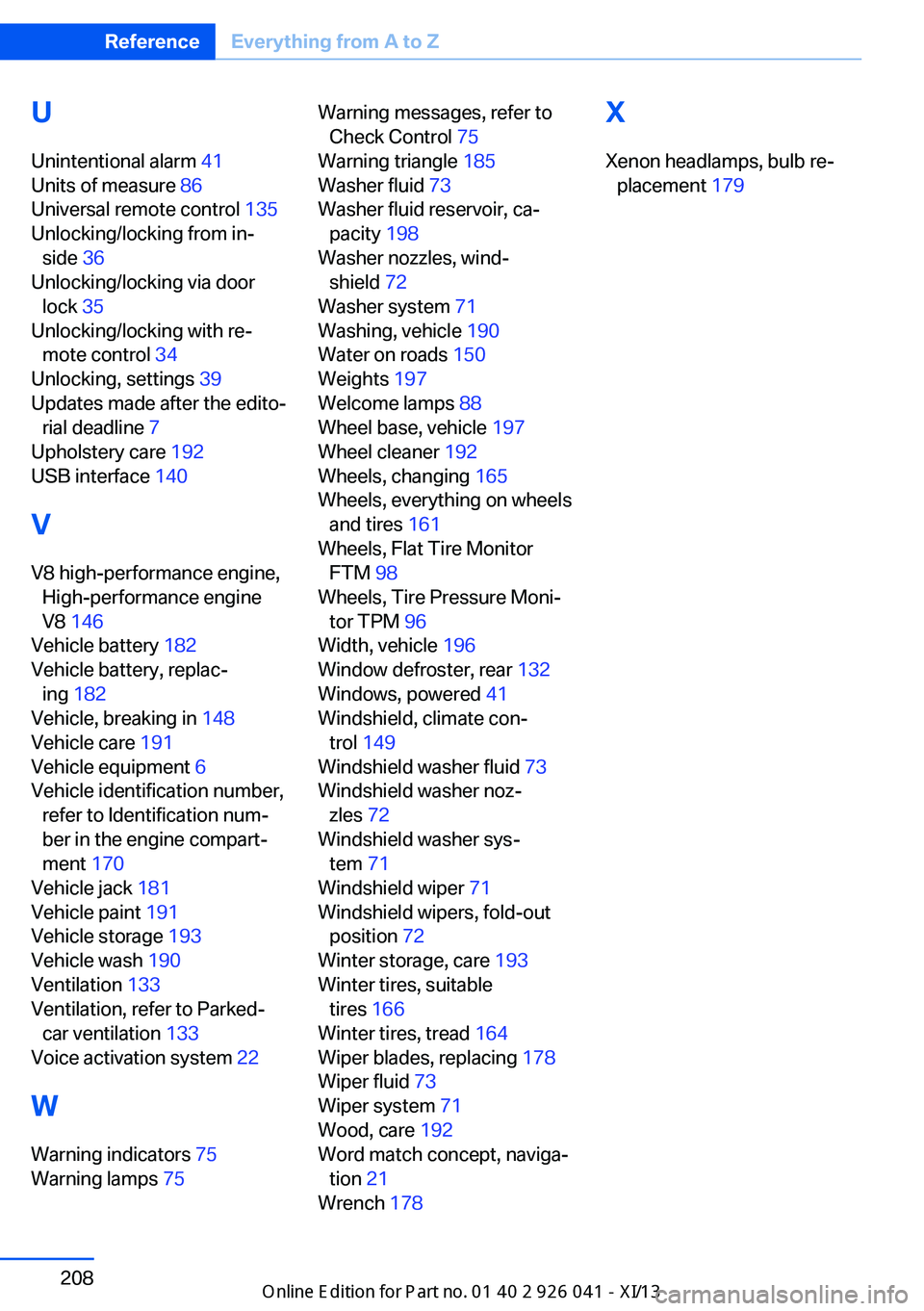 BMW M6 COUPE 2013 F13 Owners Manual U
Unintentional alarm  41 
Units of measure  86 
Universal remote control  135 
Unlocking/locking from in‐ side  36 
Unlocking/locking via door lock  35 
Unlocking/locking with re‐ mote control  3