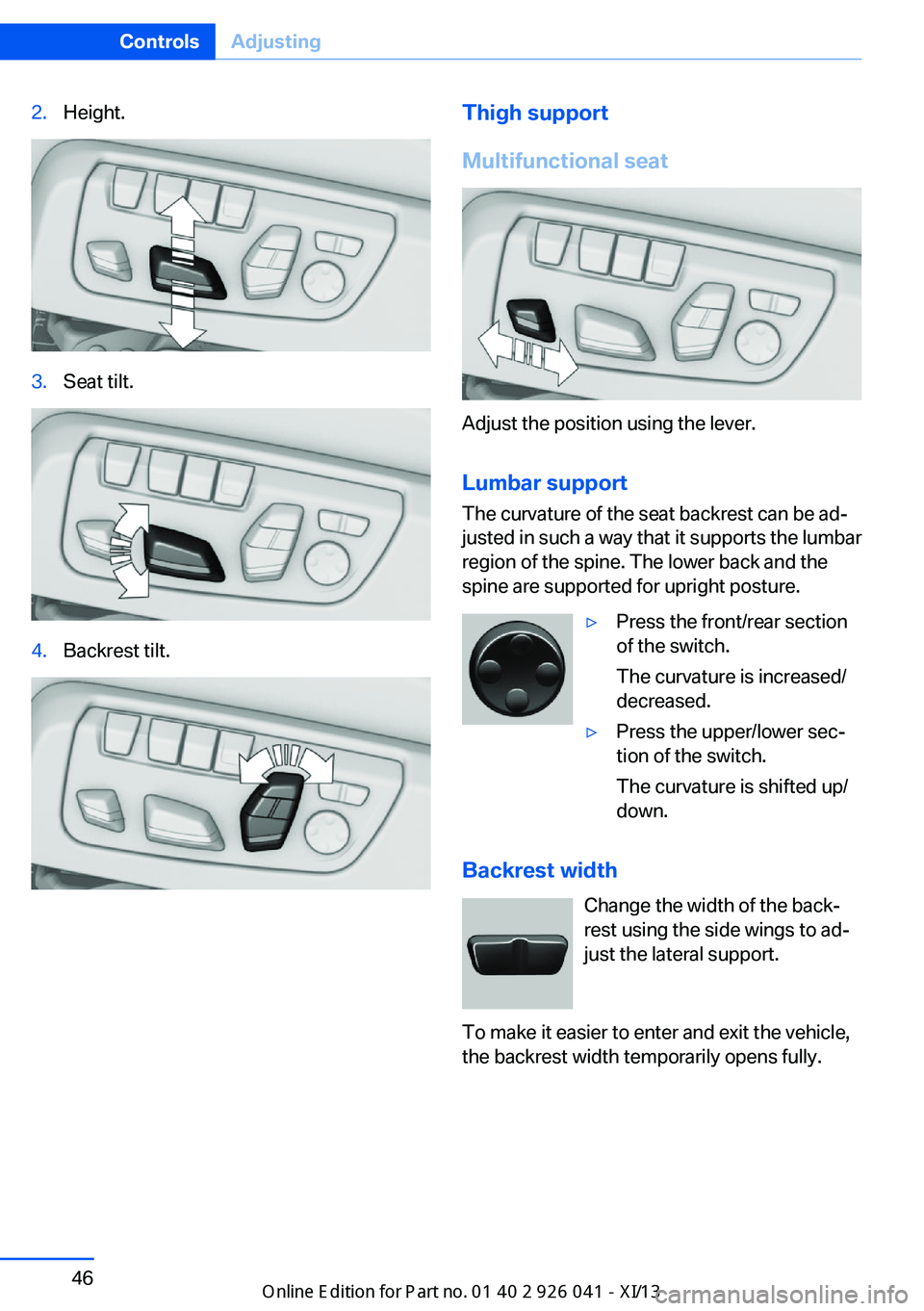 BMW M6 COUPE 2013 F13 Service Manual 2.Height.3.Seat tilt.4.Backrest tilt.Thigh support
Multifunctional seat
Adjust the position using the lever.
Lumbar support
The curvature of the seat backrest can be ad‐
justed in such a way that it BMW M6 COUPE 2013 F13 Service Manual 2.Height.3.Seat tilt.4.Backrest tilt.Thigh support
Multifunctional seat
Adjust the position using the lever.
Lumbar support
The curvature of the seat backrest can be ad‐
justed in such a way that it
