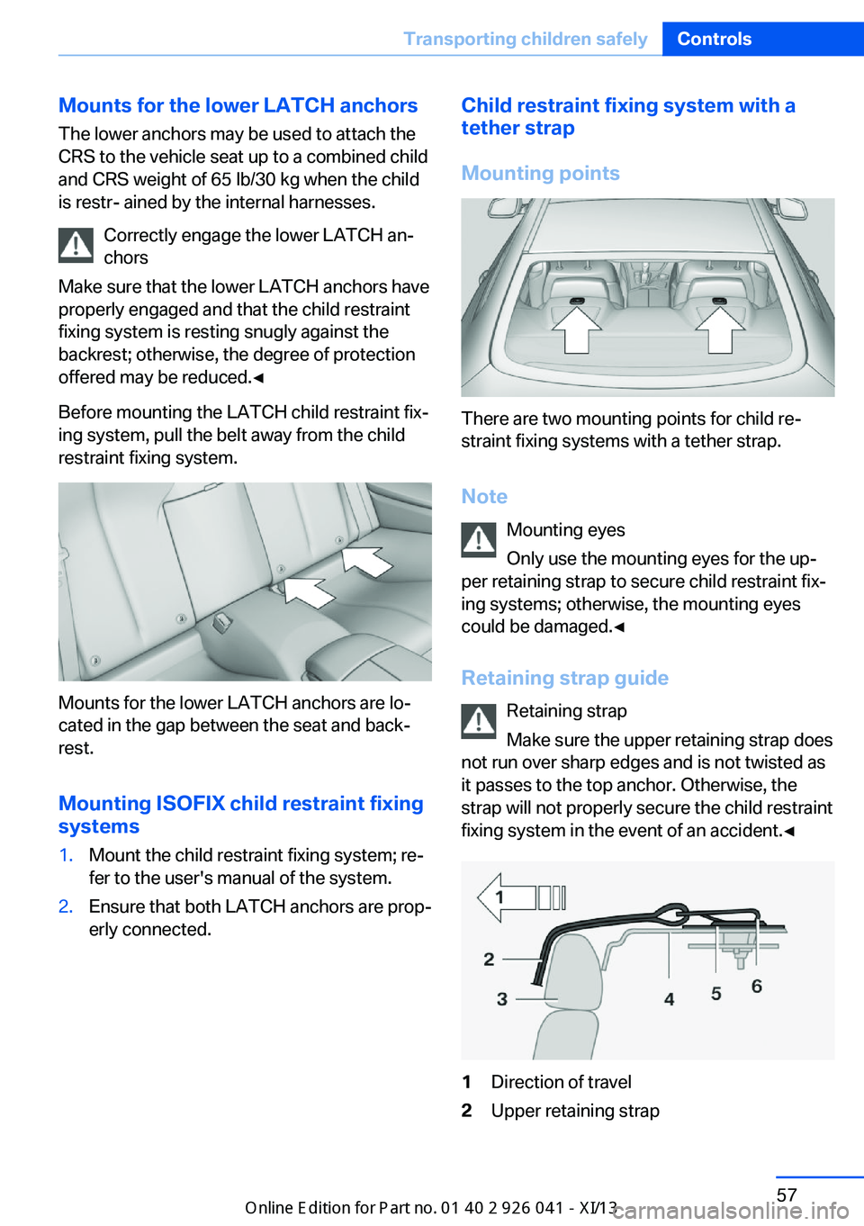 BMW M6 COUPE 2013 F13 Repair Manual Mounts for the lower LATCH anchorsThe lower anchors may be used to attach the
CRS to the vehicle seat up to a combined child
and CRS weight of 65 lb/30 kg when the child
is restr- ained by the interna BMW M6 COUPE 2013 F13 Repair Manual Mounts for the lower LATCH anchorsThe lower anchors may be used to attach the
CRS to the vehicle seat up to a combined child
and CRS weight of 65 lb/30 kg when the child
is restr- ained by the interna
