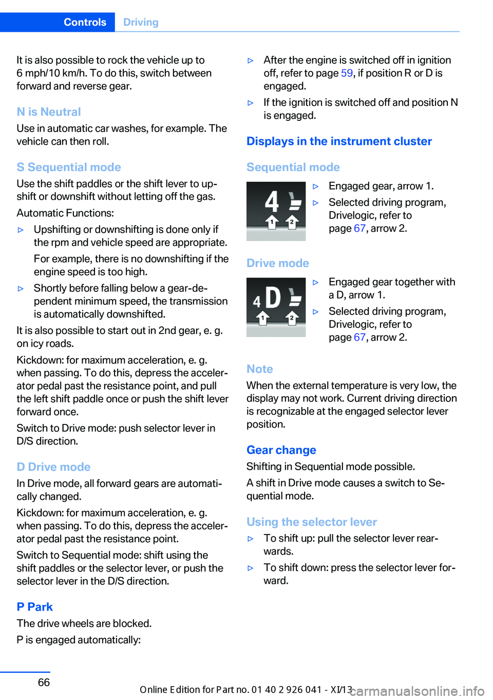 BMW M6 COUPE 2013 F13 Repair Manual It is also possible to rock the vehicle up to
6 mph/10 km/h. To do this, switch between
forward and reverse gear.
N is Neutral Use in automatic car washes, for example. The
vehicle can then roll.
S Se BMW M6 COUPE 2013 F13 Repair Manual It is also possible to rock the vehicle up to
6 mph/10 km/h. To do this, switch between
forward and reverse gear.
N is Neutral Use in automatic car washes, for example. The
vehicle can then roll.
S Se