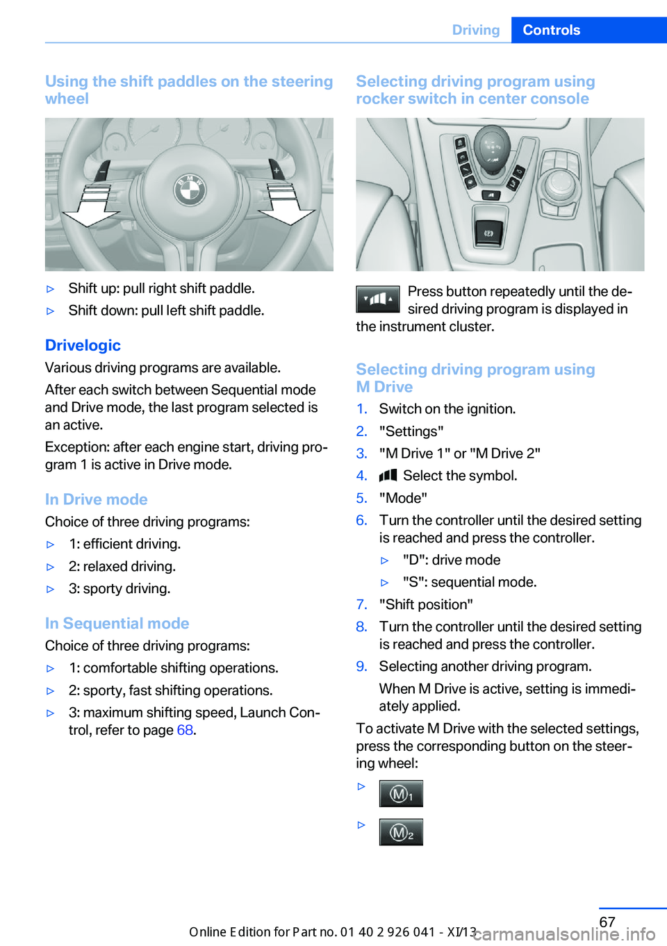 BMW M6 COUPE 2013 F13 Manual PDF Using the shift paddles on the steeringwheel▷Shift up: pull right shift paddle.▷Shift down: pull left shift paddle.
Drivelogic
Various driving programs are available.
After each switch between Seq BMW M6 COUPE 2013 F13 Manual PDF Using the shift paddles on the steeringwheel▷Shift up: pull right shift paddle.▷Shift down: pull left shift paddle.
Drivelogic
Various driving programs are available.
After each switch between Seq