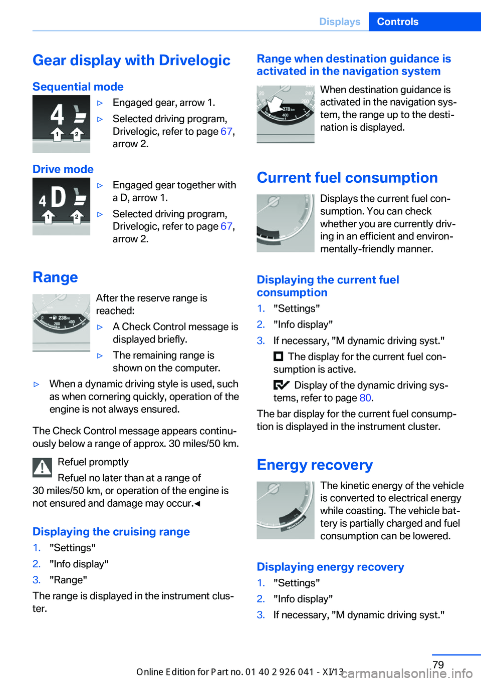 BMW M6 COUPE 2013 F13 Owners Manual Gear display with Drivelogic
Sequential mode▷Engaged gear, arrow 1.▷Selected driving program,
Drivelogic, refer to page  67,
arrow 2.
Drive mode
▷Engaged gear together with
a D, arrow 1.▷Selec