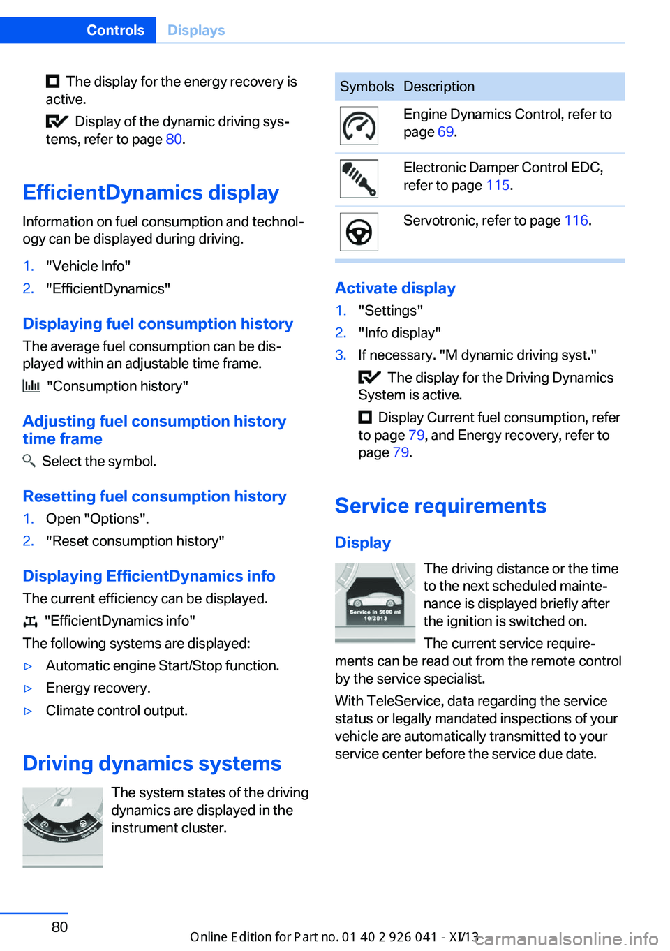 BMW M6 COUPE 2013 F13 Manual Online The display for the energy recovery is
active.
Display of the dynamic driving sys‐
tems, refer to page 80.
EfficientDynamics display
Information on fuel consumption and technol‐
ogy can be di BMW M6 COUPE 2013 F13 Manual Online The display for the energy recovery is
active.
Display of the dynamic driving sys‐
tems, refer to page 80.
EfficientDynamics display
Information on fuel consumption and technol‐
ogy can be di