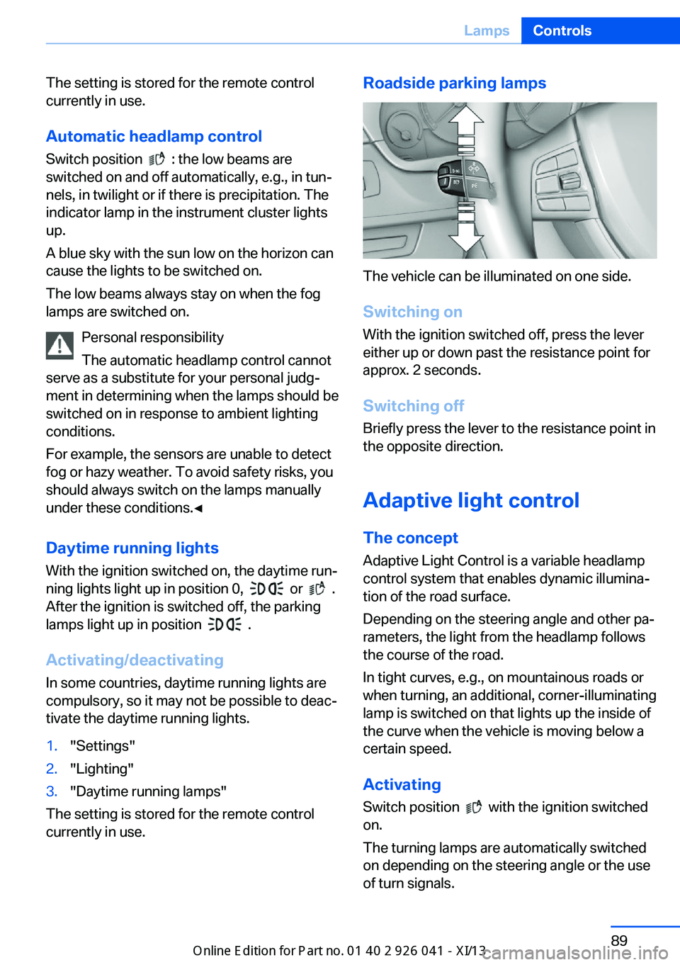 BMW M6 COUPE 2013 F13 Owners Manual The setting is stored for the remote control
currently in use.
Automatic headlamp control
Switch position
: the low beams are
switched on and off automatically, e.g., in tun‐
nels, in twilight o BMW M6 COUPE 2013 F13 Owners Manual The setting is stored for the remote control
currently in use.
Automatic headlamp control
Switch position
: the low beams are
switched on and off automatically, e.g., in tun‐
nels, in twilight o