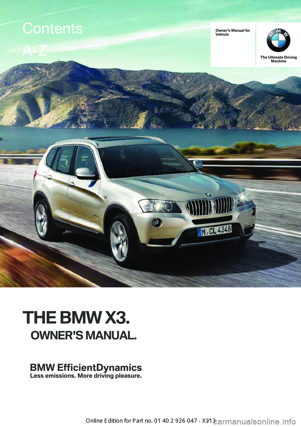 BMW X3 2013 F25 Owners Manual Owner's Manual for
Vehicle
The Ultimate Driving Machine
THE BMW X3.
OWNER'S MANUAL.
ContentsA-Z
Online Edition for Part no. 01 40 2 911 041 - VI/13   