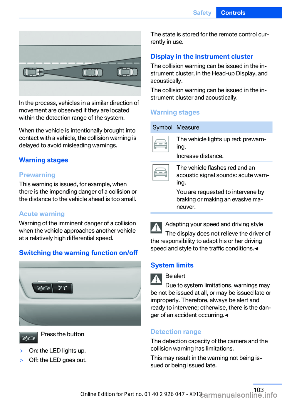 BMW X3 2013 F25 Owners Manual In the process, vehicles in a similar direction of
movement are observed if they are located
within the detection range of the system.
When the vehicle is intentionally brought into
contact with a veh BMW X3 2013 F25 Owners Manual In the process, vehicles in a similar direction of
movement are observed if they are located
within the detection range of the system.
When the vehicle is intentionally brought into
contact with a veh