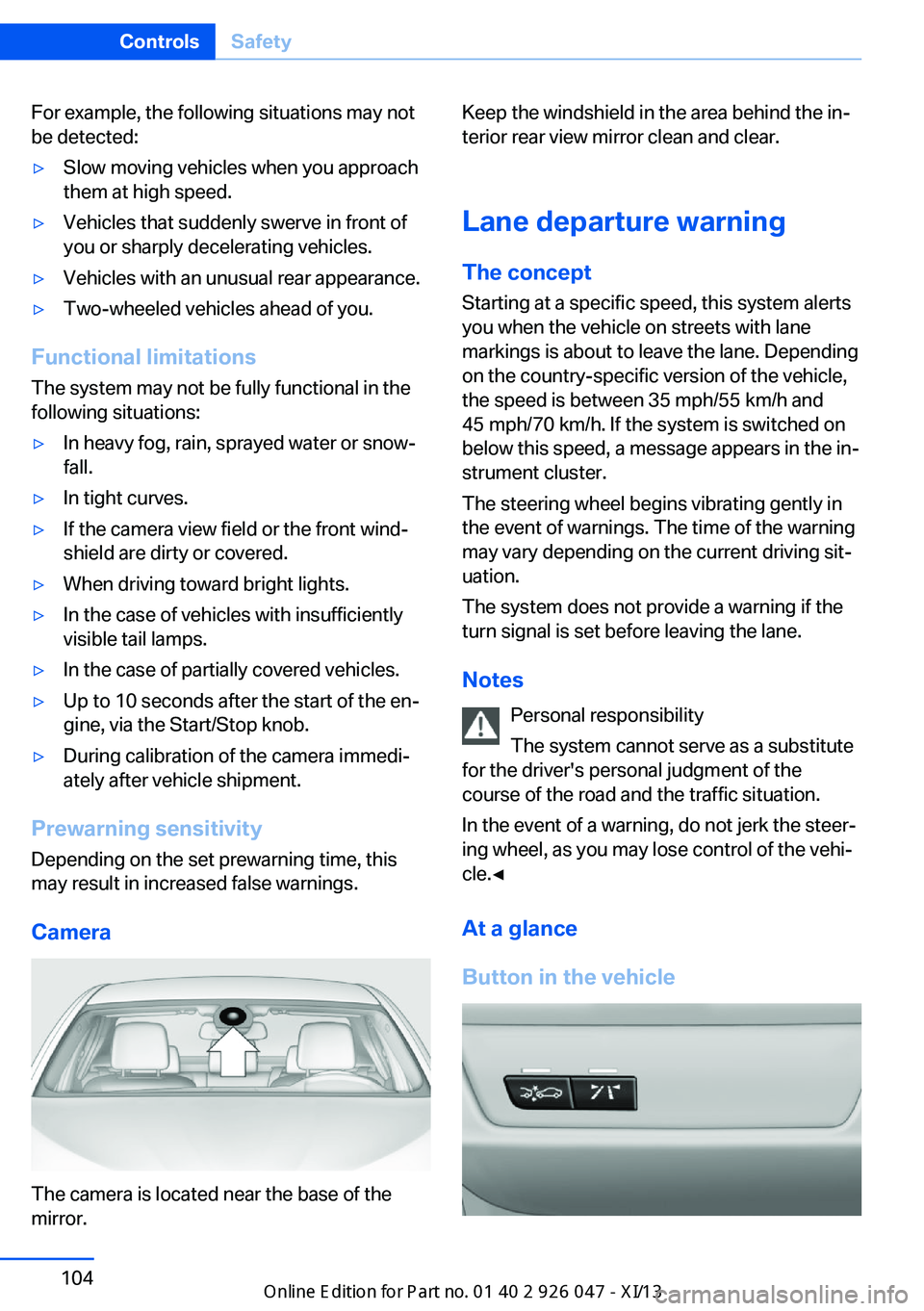 BMW X3 2013 F25 Owners Manual For example, the following situations may not
be detected:▷Slow moving vehicles when you approach
them at high speed.▷Vehicles that suddenly swerve in front of
you or sharply decelerating vehicles