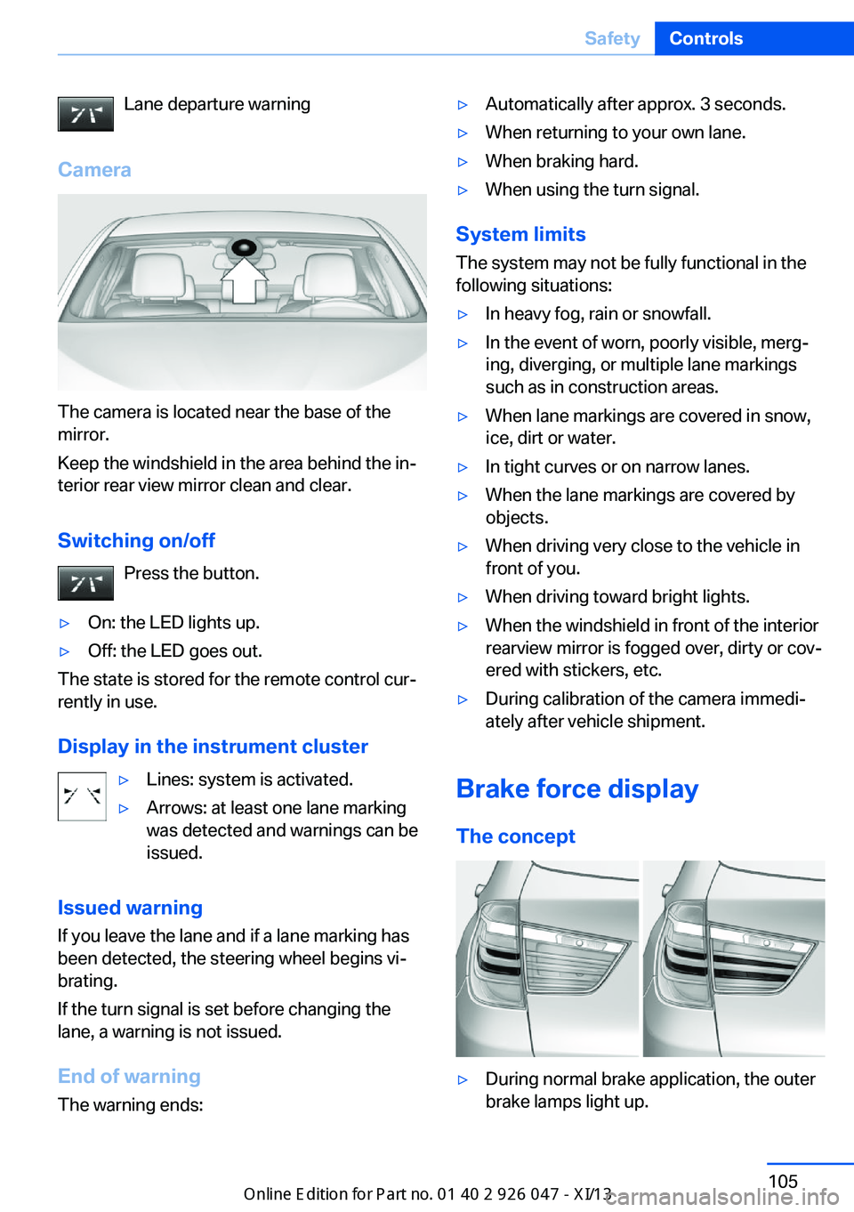 BMW X3 2013 F25 Owners Manual Lane departure warning
Camera
The camera is located near the base of the
mirror.
Keep the windshield in the area behind the in‐
terior rear view mirror clean and clear.
Switching on/off Press the bu BMW X3 2013 F25 Owners Manual Lane departure warning
Camera
The camera is located near the base of the
mirror.
Keep the windshield in the area behind the in‐
terior rear view mirror clean and clear.
Switching on/off Press the bu